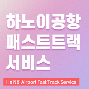 [하노이] 공항 VIP 패스트트랙 입출국 서비스